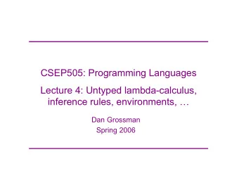 CSEP505: Programming Languages  Lecture 4: Untyped lambda-calculus,  inference rules, environments,