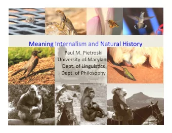 Meaning Internalism and Natural History  Paul M. Pietroski  University of Maryland  Dept. of