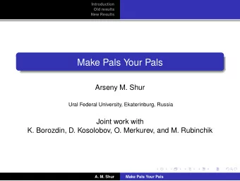 Make Pals Your Pals  Arseny M. Shur  Ural Federal University, Ekaterinburg, Russia  Joint work with