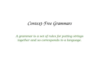 Context-Free Grammars  A grammar is a set of rules for putting strings  together and so corresponds