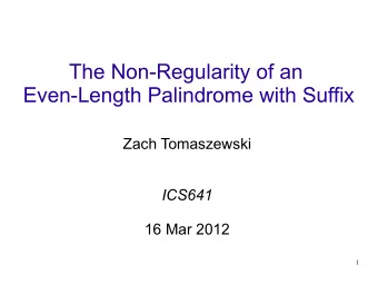 The Non-Regularity of an  Even-Length Palindrome with Suffix  Zach Tomaszewski  ICS641  16 Mar 2012