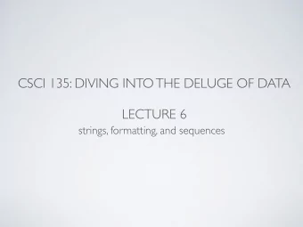 CSCI 135: DIVING INTO THE DELUGE OF DATA  LECTURE 6  strings, formatting, and sequences  SEQUENCES