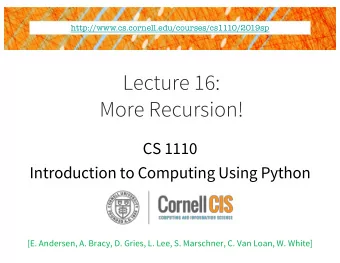 Lecture 16:  More Recursion!  CS 1110  Introduction to Computing Using Python  [E. Andersen, A.