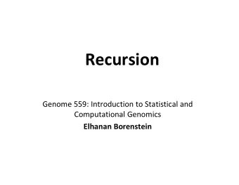 Recursion  Genome 559: Introduction to Statistical and  Computational Genomics  Elhanan Borenstein