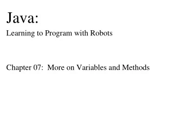 Java:  Learning to Program with Robots  Chapter 07:  More on Variables and Methods  Chapter