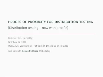 proofs of proximity for distribution testing  (Distribution testing  now with proofs!)  Tom Gur