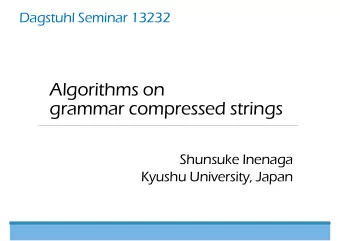 Algorithms on  grammar compressed strings  Shunsuke Inenaga  Kyushu University, Japan  What we did