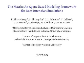 The Matrix: An Agent-Based Modeling Framework  for Data Intensive Simulations P. Bhattacharya 1 ,