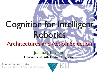 Cognition for Intelligent  Robotics  Architectures and Action Selection  Joanna J. Bryson