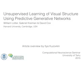 Unsupervised Learning of Visual Structure  Using Predictive Generative Networks  William Lotter,