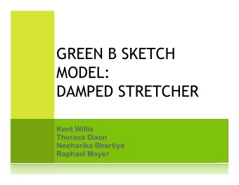 GREEN B SKETCH  MODEL:  DAMPED STRETCHER  Kent Willis  Theresa Dixon  Neeharika Bhartiya  Raphael
