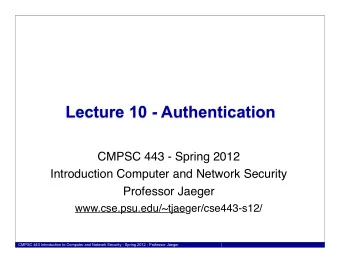 Lecture 10 - Authentication  CMPSC 443 - Spring 2012  Introduction Computer and Network Security
