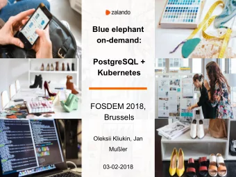 Blue elephant  on-demand:  PostgreSQL +  Kubernetes  FOSDEM 2018,  Brussels  Oleksii Kliukin, Jan