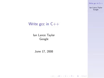 Write gcc in C++  Ian Lance Taylor  Google  June 17, 2008  C++  Write gcc in C++  Ian Lance Taylor