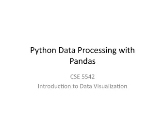 Python Data Processing with  Pandas  CSE 5542  Introduc:on to Data Visualiza:on  Pandas  A very