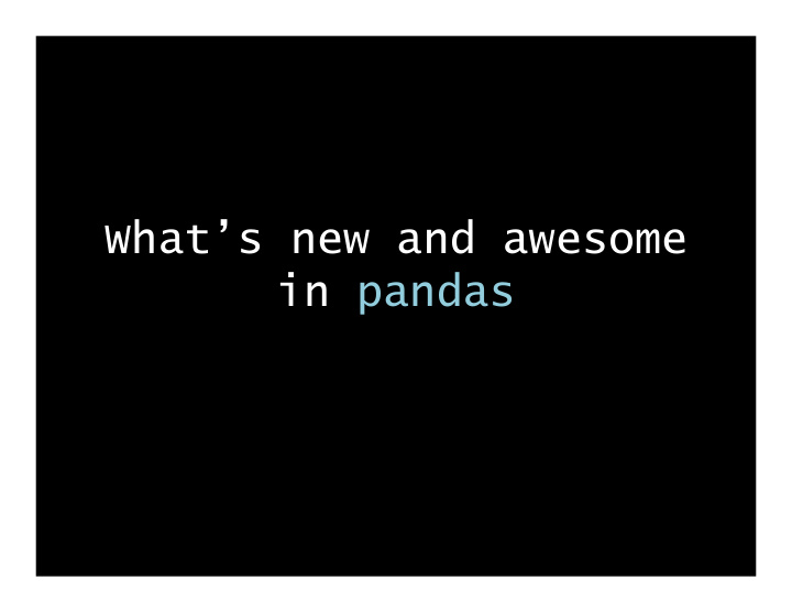 what s new and awesome in pandas pandas