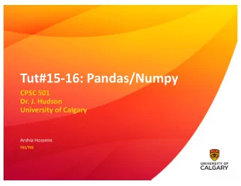 Tut#15-16: Pandas/Numpy  CPSC 501  Dr. J. Hudson  University of Calgary  Arshia Hosseini  T01/T02
