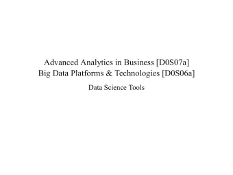 Advanced Analytics in Business [D0S07a]  Big Data Platforms &amp; Technologies [D0S06a]  Data