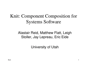 Knit: Component Composition for  Systems Software  Alastair Reid, Matthew Flatt, Leigh  Stoller,