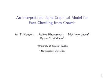 An Interpretable Joint Graphical Model for  Fact-Checking from Crowds An T. Nguyen 1 Aditya