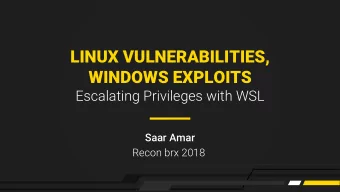 LINUX VULNERABILITIES,  WINDOWS EXPLOITS  Escalating Privileges with WSL  Saar Amar  Recon brx 2018
