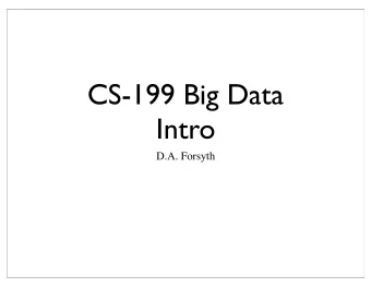 CS-199 Big Data  Intro  D.A. Forsyth  Key ideas  Understanding data is important to all