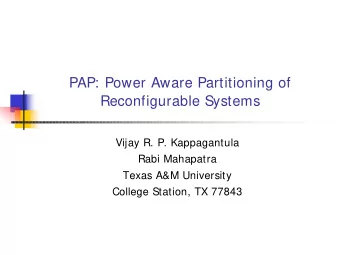 PAP: Power Aware Partitioning of  Reconfigurable Systems  Vijay R. P. Kappagantula  Rabi Mahapatra