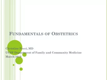 F UNDAMENTALS OF O BSTETRICS  Christine Pecci, MD  UCSF Department of Family and Community Medicine