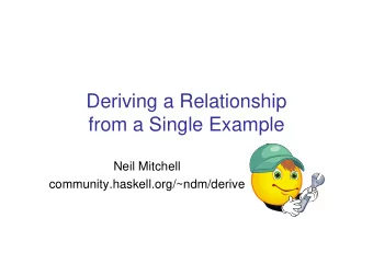 Deriving a Relationship  from a Single Example  Neil Mitchell  community.haskell.org/~ndm/derive