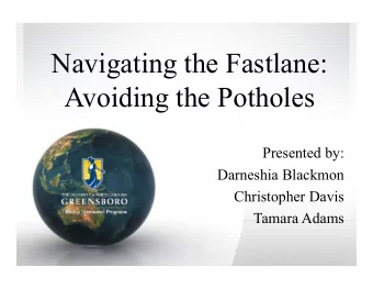 Navigating the Fastlane:  Avoiding the Potholes  Presented by:  Darneshia Blackmon  Christopher