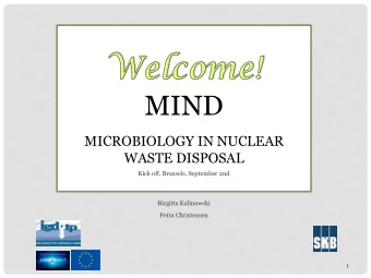MIND  MICROBIOLOGY IN NUCLEAR  WASTE DISPOSAL  Kick off, Brussels, September 2nd  Birgitta