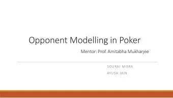 Opponent Modelling in Poker  Mentor: Prof. Amitabha Mukharjee  SOURAJ MISRA  AYUSH JAIN  Poker and