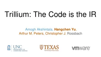Trillium: The Code is the IR Amogh Akshintala, Hangchen Yu ,  Arthur M. Peters, Christopher J.