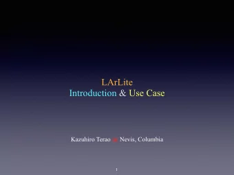 LArLite  Introduction &amp; Use Case Kazuhiro Terao @ Nevis, Columbia  1  About LArLite  2  What Is