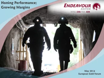 Honing Performance;  Growing Margins  NYSE: EXK TSX: EDR  May 2014  European Gold Forum  1