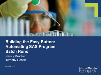 Building the Easy Button:  Automating SAS Program  Batch Runs  Nancy Brucken  inVentiv Health  June