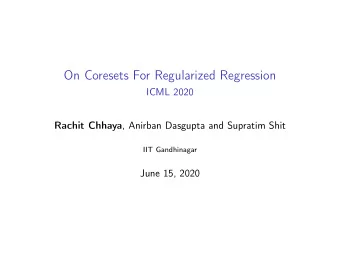 On Coresets For Regularized Regression  ICML 2020 Rachit Chhaya , Anirban Dasgupta and Supratim