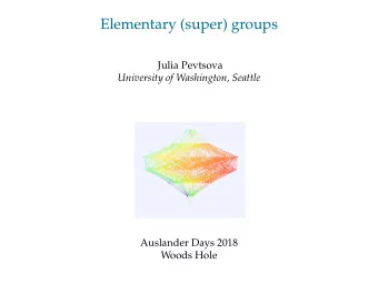 Elementary (super) groups  Julia Pevtsova  University of Washington, Seattle  Auslander Days 2018