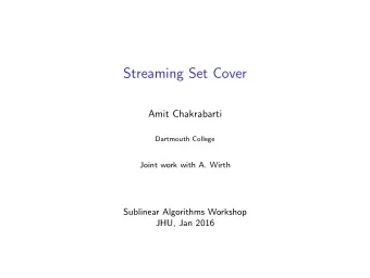 Streaming Set Cover  Amit Chakrabarti  Dartmouth College  Joint work with A. Wirth  Sublinear