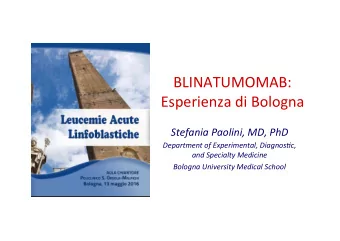 BLINATUMOMAB:    Esperienza  di  Bologna    Stefania  Paolini,  MD,  PhD