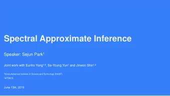 Spectral Approximate Inference Speaker: Sejun Park 1 Joint work with Eunho Yang 1,2 , Se-Young Yun