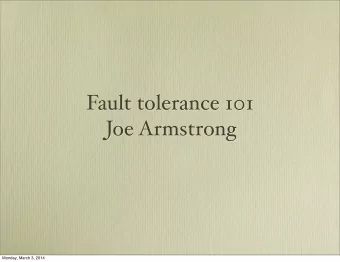Fault tolerance 101  Joe Armstrong  Monday, March 3, 2014  Fault  behaves as per