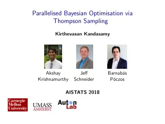 Parallelised Bayesian Optimisation via  Thompson Sampling  Kirthevasan Kandasamy  Akshay  Jeff