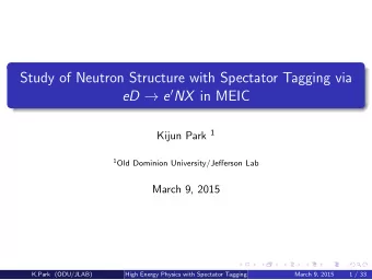 Study of Neutron Structure with Spectator Tagging via eD  e  NX in MEIC Kijun Park 1 1 Old