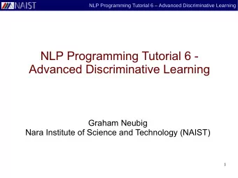 NLP Programming Tutorial 6 -  Advanced Discriminative Learning  Graham Neubig  Nara Institute of