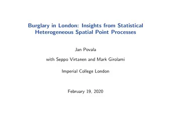 Burglary in London: Insights from Statistical  Heterogeneous Spatial Point Processes  Jan Povala
