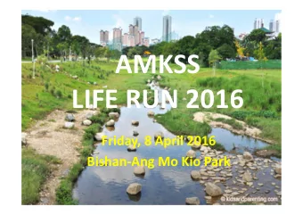AMKSS LIFE RUN 2016 Friday, 8 April 2016 Bishan  Ang Mo Kio Park  OBJECTIVES  To promote a