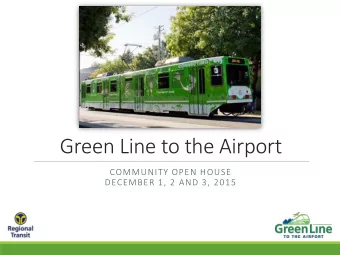 Green Line to the Airport  COMMUNITY OPEN HOUSE  DECEMBER 1, 2 AND 3, 2015  Welcome  Sign in at