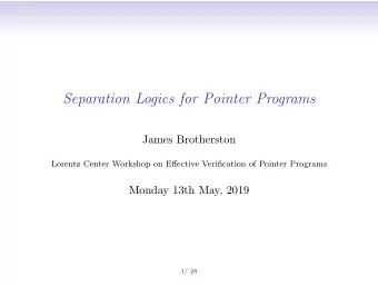 Separation Logics for Pointer Programs  James Brotherston  Lorentz Center Workshop on Effective