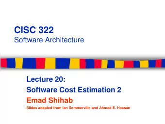 CISC 322  Software Architecture  Lecture 20:  Software Cost Estimation 2  Emad Shihab  Slides